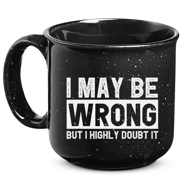 I May Be Wrong But I Highly Doubt It 15oz Campfire Ceramic Mug