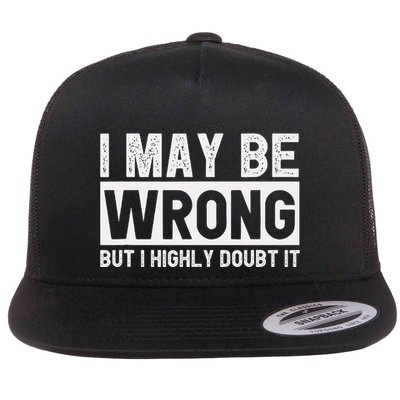 I May Be Wrong But I Highly Doubt It Flat Bill Trucker Hat