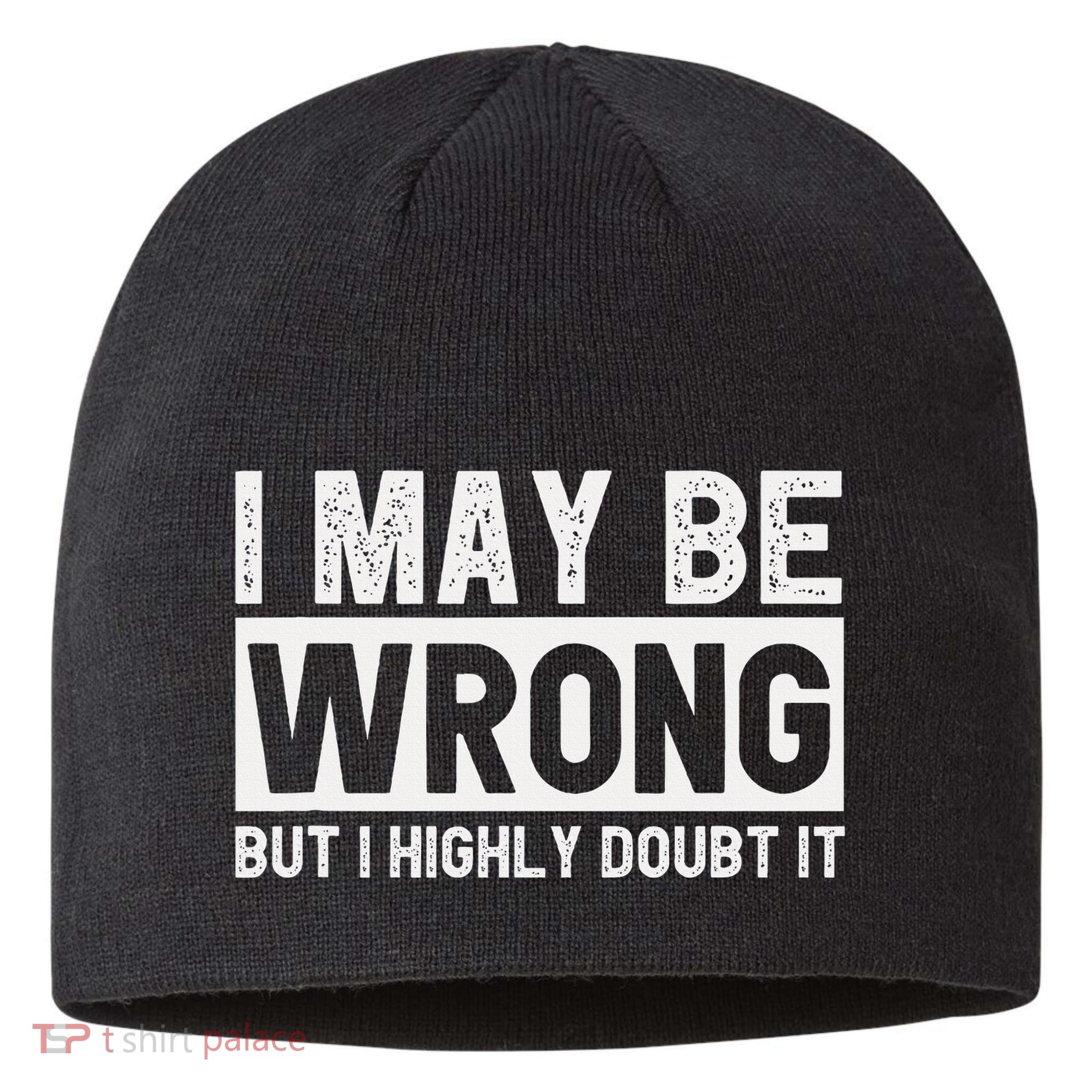 I May Be Wrong But I Highly Doubt It Sustainable Beanie