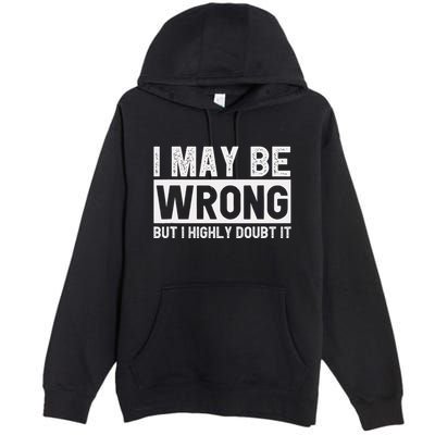 I May Be Wrong But I Highly Doubt It Premium Pullover Hoodie