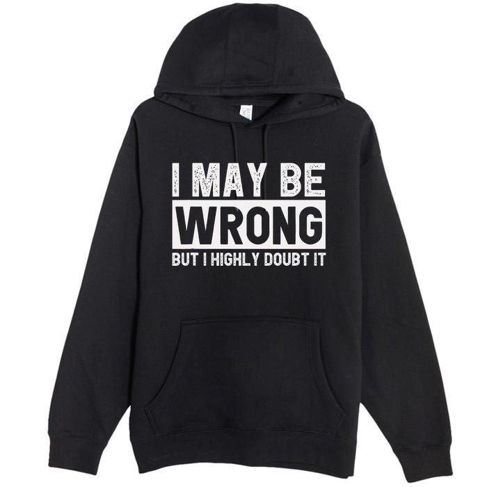 I May Be Wrong But I Highly Doubt It Premium Pullover Hoodie