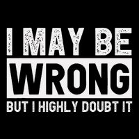 I May Be Wrong But I Highly Doubt It Bag