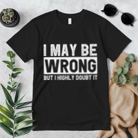 I May Be Wrong But I Highly Doubt It Premium T-Shirt