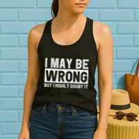 I May Be Wrong But I Highly Doubt It Womens Tank Top