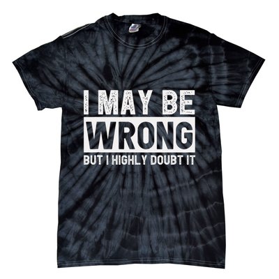 I May Be Wrong But I Highly Doubt It Tie-Dye T-Shirt