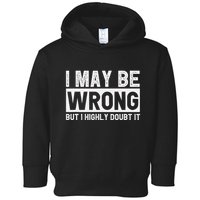 I May Be Wrong But I Highly Doubt It Toddler Hoodie