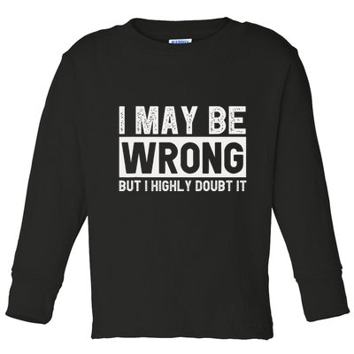 I May Be Wrong But I Highly Doubt It Toddler Long Sleeve Shirt
