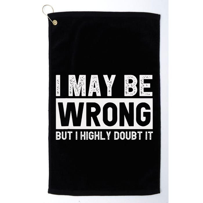 I May Be Wrong But I Highly Doubt It Golf Towel