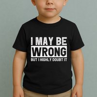 I May Be Wrong But I Highly Doubt It Toddler T-Shirt