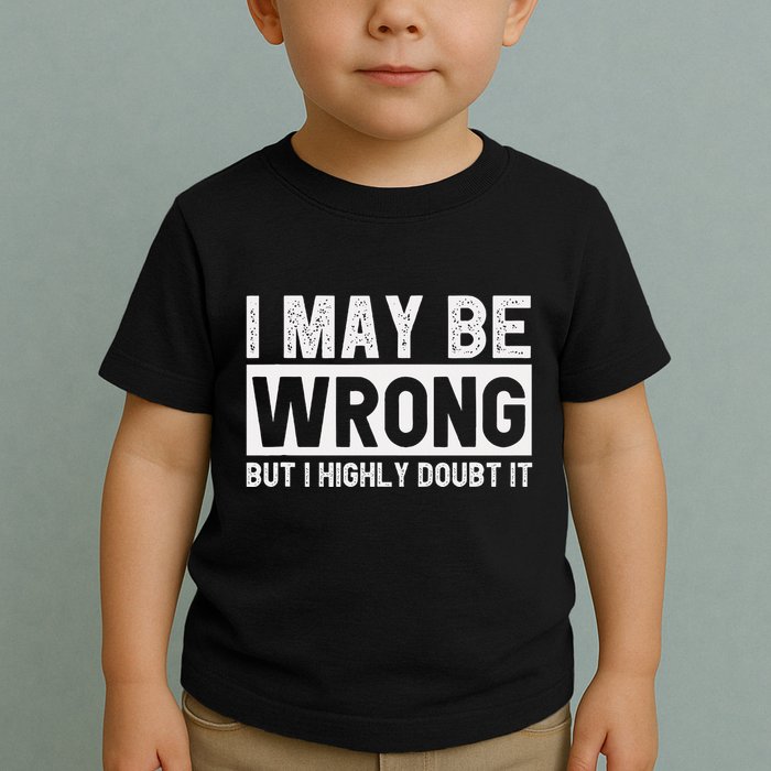 I May Be Wrong But I Highly Doubt It Toddler T-Shirt