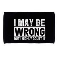 I May Be Wrong But I Highly Doubt It Microfiber Hand Towel