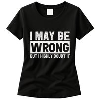 I May Be Wrong But I Highly Doubt It Womens T-Shirt