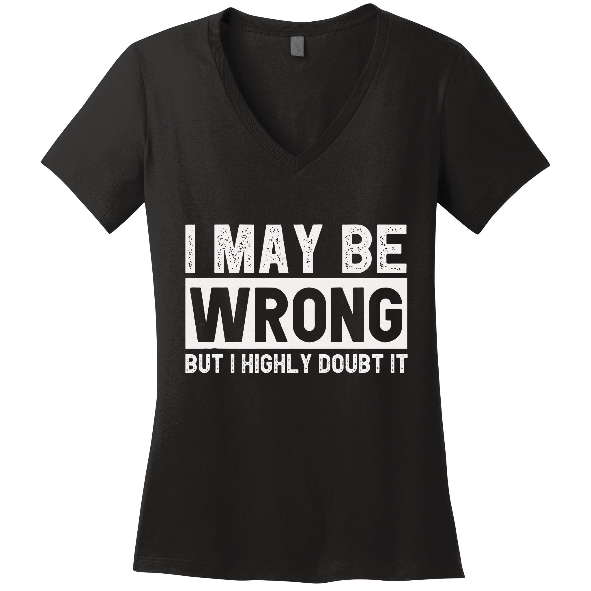 I May Be Wrong But I Highly Doubt It Women's V-Neck T-Shirt