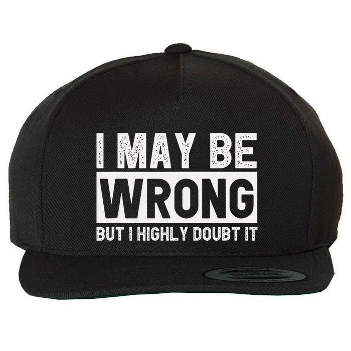 I May Be Wrong But I Highly Doubt It Wool Snapback Cap