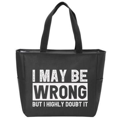 I May Be Wrong But I Highly Doubt It Zip Tote Bag