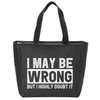 I May Be Wrong But I Highly Doubt It Zip Tote Bag