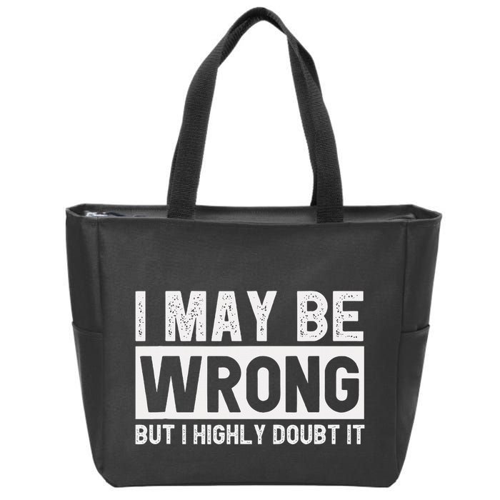 I May Be Wrong But I Highly Doubt It Zip Tote Bag