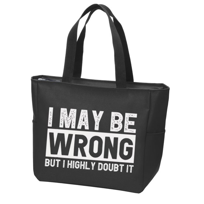 I May Be Wrong But I Highly Doubt It Zip Tote Bag
