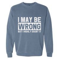 I May Be Wrong But I Highly Doubt It Garment-Dyed Sweatshirt