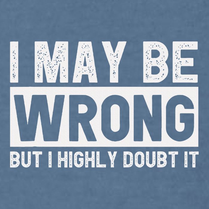 I May Be Wrong But I Highly Doubt It Garment-Dyed Sweatshirt