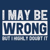 I May Be Wrong But I Highly Doubt It Infant Baby Jersey Bodysuit