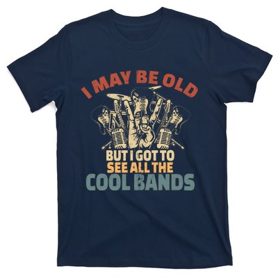 I May Be Old But I Got To See All The Cool Bands Rock Band T-Shirt