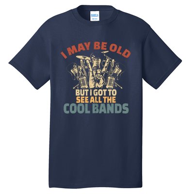 I May Be Old But I Got To See All The Cool Bands Rock Band Tall T-Shirt