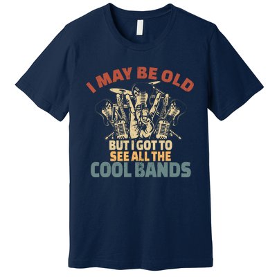 I May Be Old But I Got To See All The Cool Bands Rock Band Premium T-Shirt