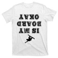 Is My Board Okay Funny Snowboarding Snowboarder T-Shirt