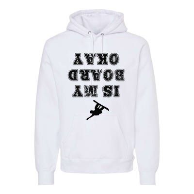 Is My Board Okay Funny Snowboarding Snowboarder Premium Hoodie