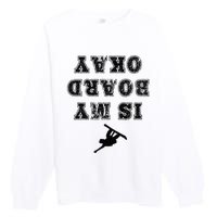 Is My Board Okay Funny Snowboarding Snowboarder Premium Crewneck Sweatshirt