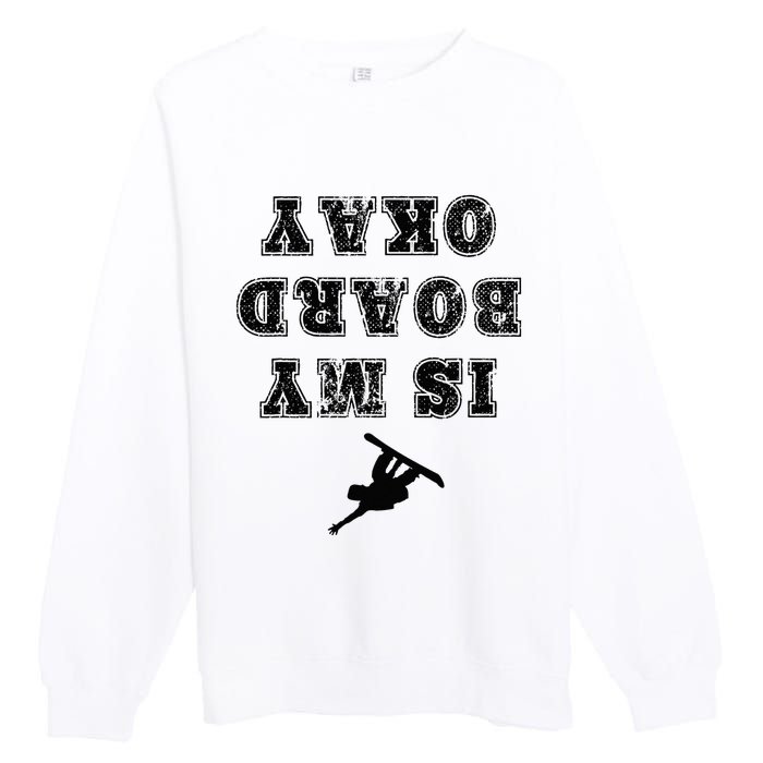 Is My Board Okay Funny Snowboarding Snowboarder Premium Crewneck Sweatshirt