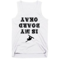 Is My Board Okay Funny Snowboarding Snowboarder Tank Top