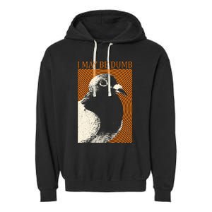 I May Be Dumb Pigeon I May Be Dumb Pigeon Garment-Dyed Fleece Hoodie