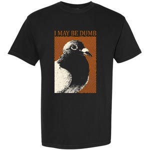 I May Be Dumb Pigeon I May Be Dumb Pigeon Garment-Dyed Heavyweight T-Shirt