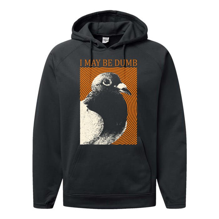 I May Be Dumb Pigeon I May Be Dumb Pigeon Performance Fleece Hoodie