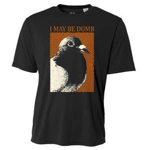 I May Be Dumb Pigeon I May Be Dumb Pigeon Cooling Performance Crew T-Shirt