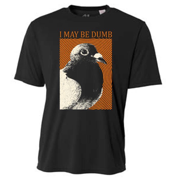 I May Be Dumb Pigeon I May Be Dumb Pigeon Cooling Performance Crew T-Shirt