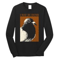 I May Be Dumb Pigeon I May Be Dumb Pigeon Long Sleeve Shirt