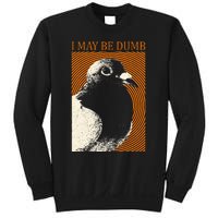 I May Be Dumb Pigeon I May Be Dumb Pigeon Sweatshirt