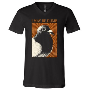 I May Be Dumb Pigeon I May Be Dumb Pigeon V-Neck T-Shirt