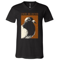 I May Be Dumb Pigeon I May Be Dumb Pigeon V-Neck T-Shirt