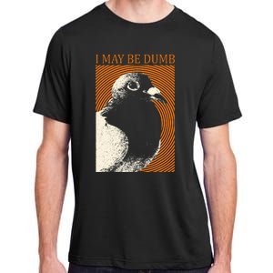 I May Be Dumb Pigeon I May Be Dumb Pigeon Adult ChromaSoft Performance T-Shirt