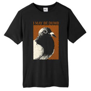 I May Be Dumb Pigeon I May Be Dumb Pigeon Tall Fusion ChromaSoft Performance T-Shirt