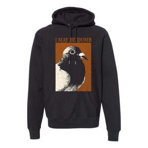 I May Be Dumb Pigeon I May Be Dumb Pigeon Premium Hoodie