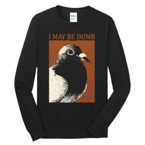 I May Be Dumb Pigeon I May Be Dumb Pigeon Tall Long Sleeve T-Shirt