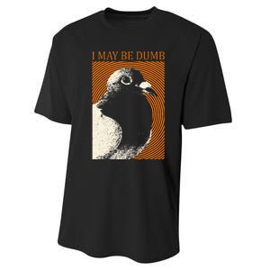 I May Be Dumb Pigeon I May Be Dumb Pigeon Performance Sprint T-Shirt