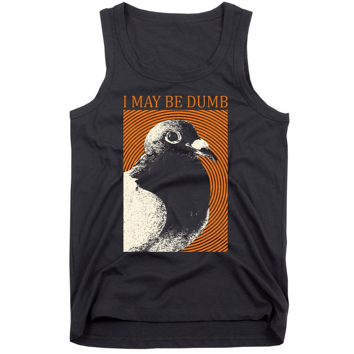 I May Be Dumb Pigeon I May Be Dumb Pigeon Tank Top