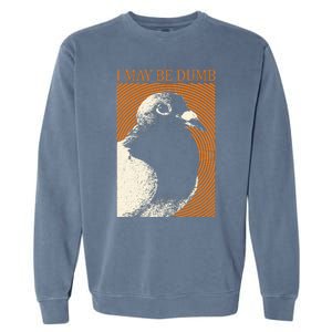 I May Be Dumb Pigeon I May Be Dumb Pigeon Garment-Dyed Sweatshirt