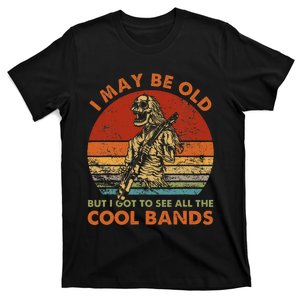 I May Be Old But I Got To See All The Cool Bands T-Shirt